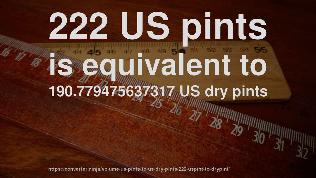 222 US pints is equivalent to 190.779475637317 US dry pints
