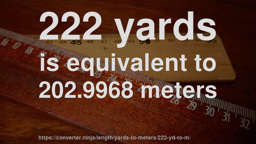 222 yards is equivalent to 202.9968 meters