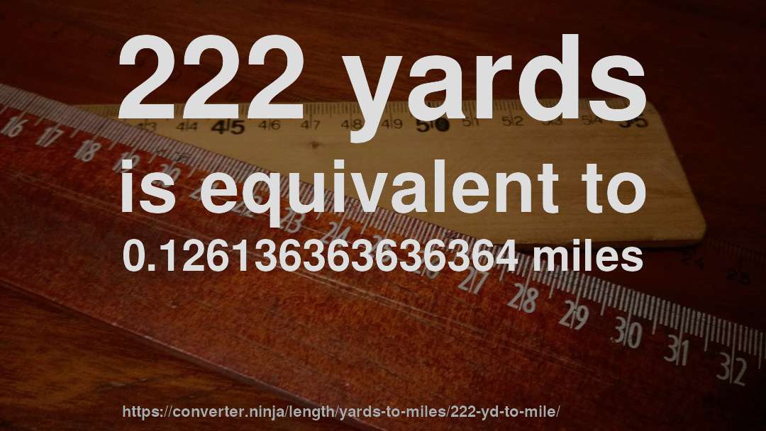 222 yards is equivalent to 0.126136363636364 miles