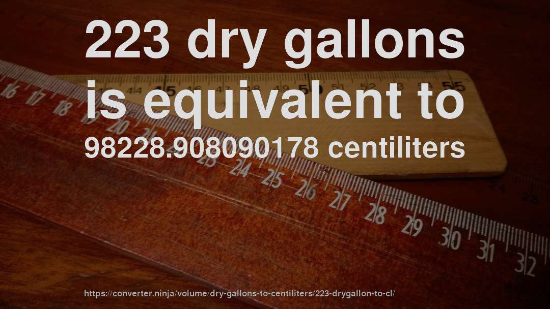 223 dry gallons is equivalent to 98228.908090178 centiliters