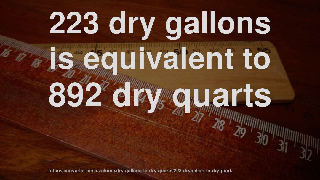 223 dry gallons is equivalent to 892 dry quarts