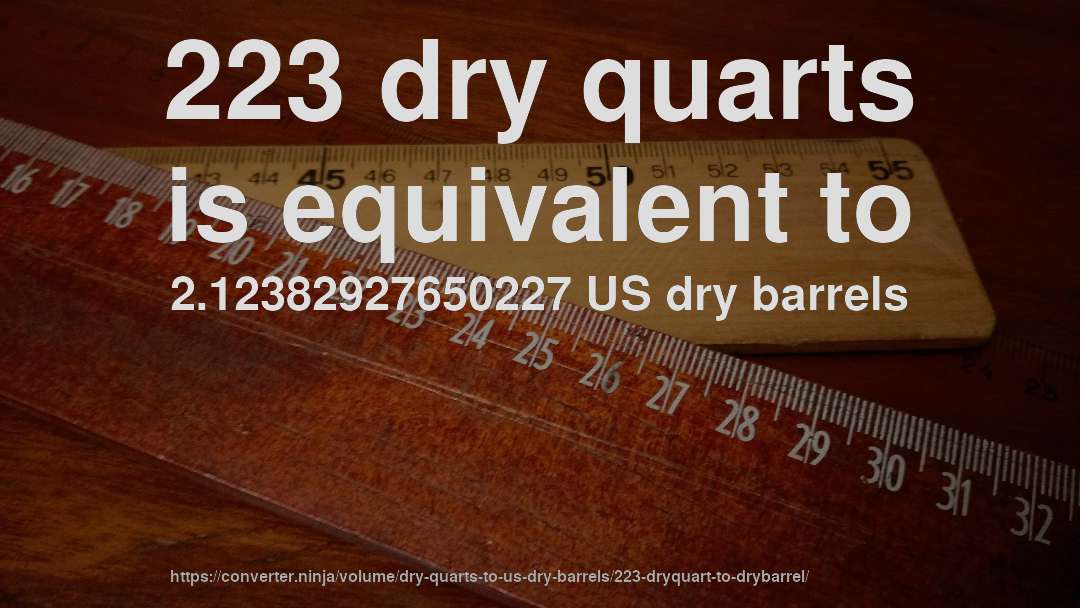223 dry quarts is equivalent to 2.12382927650227 US dry barrels