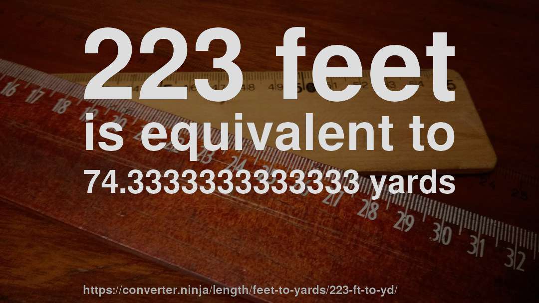 223 feet is equivalent to 74.3333333333333 yards