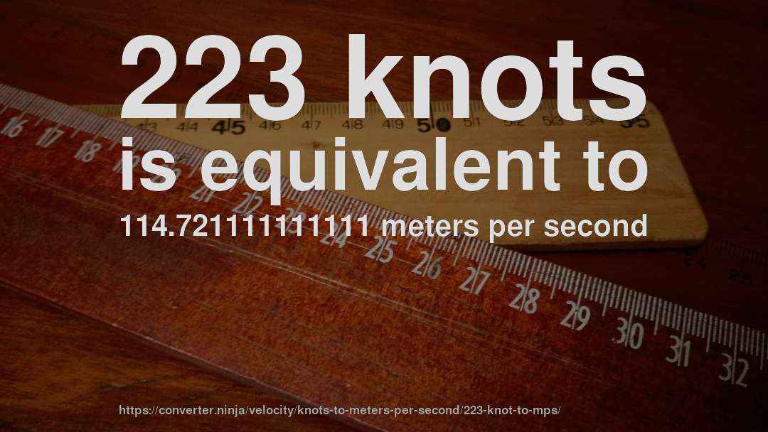 223 knots is equivalent to 114.721111111111 meters per second