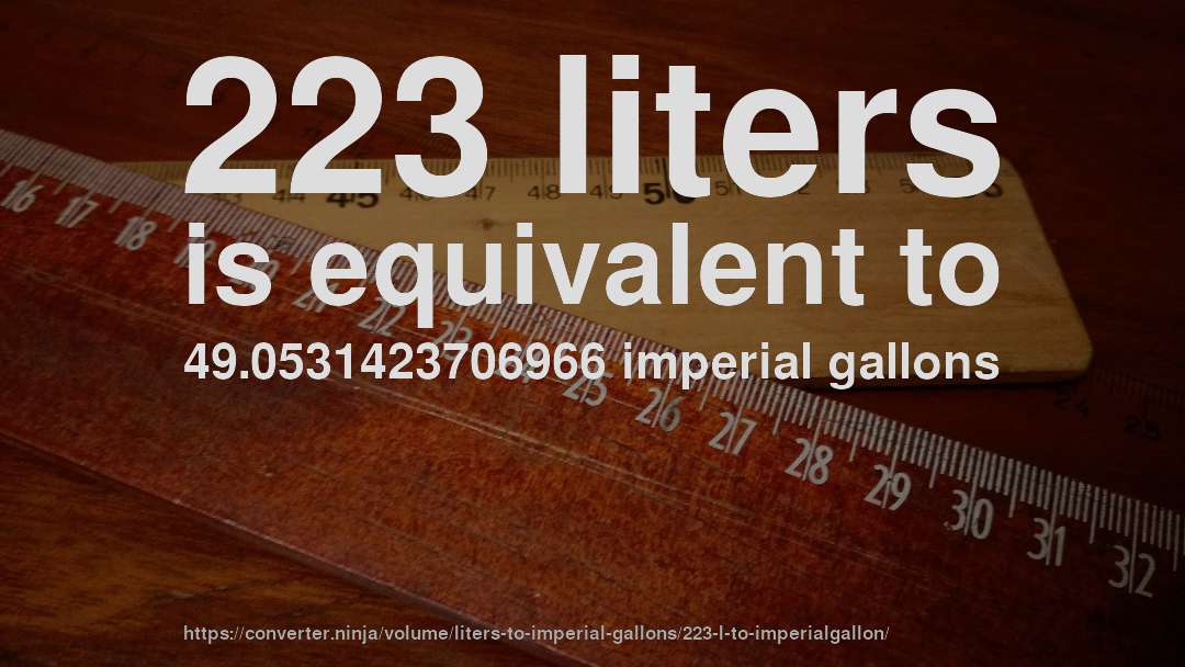 223 liters is equivalent to 49.0531423706966 imperial gallons