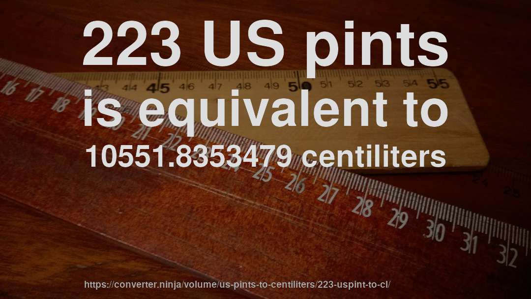 223 US pints is equivalent to 10551.8353479 centiliters