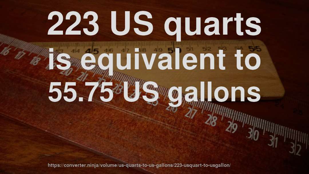 223 US quarts is equivalent to 55.75 US gallons