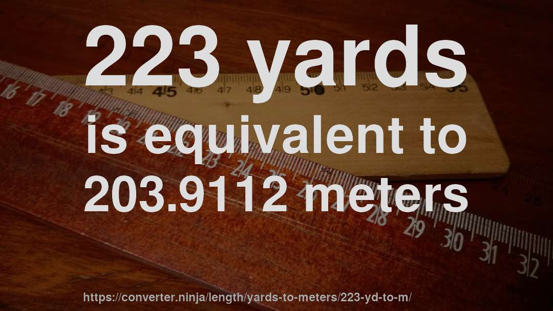 223 yards is equivalent to 203.9112 meters