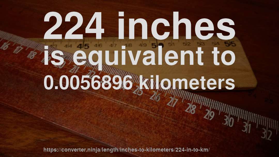 224 inches is equivalent to 0.0056896 kilometers