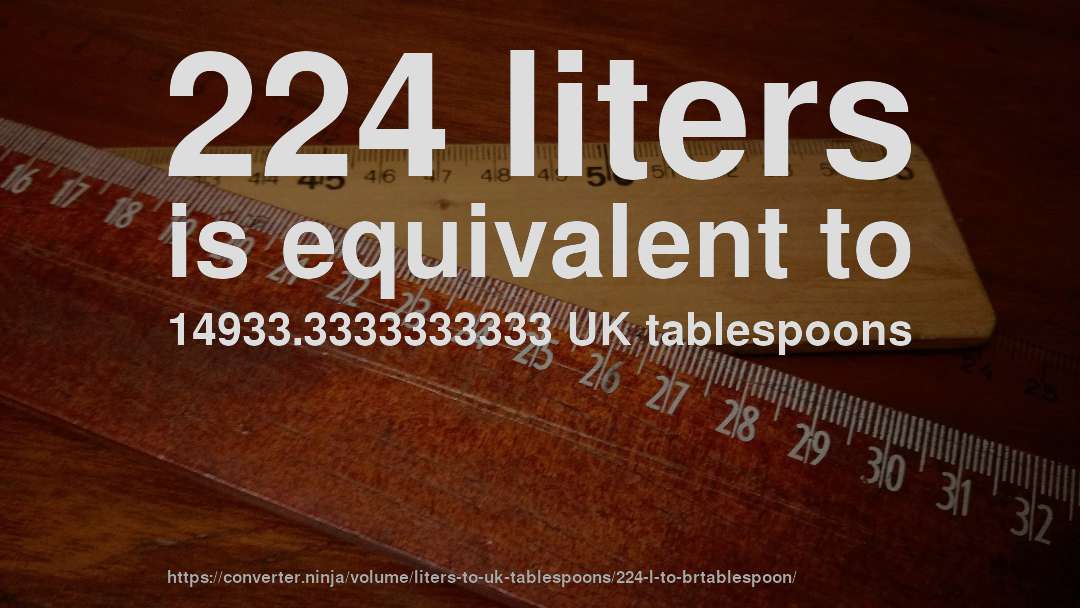 224 liters is equivalent to 14933.3333333333 UK tablespoons