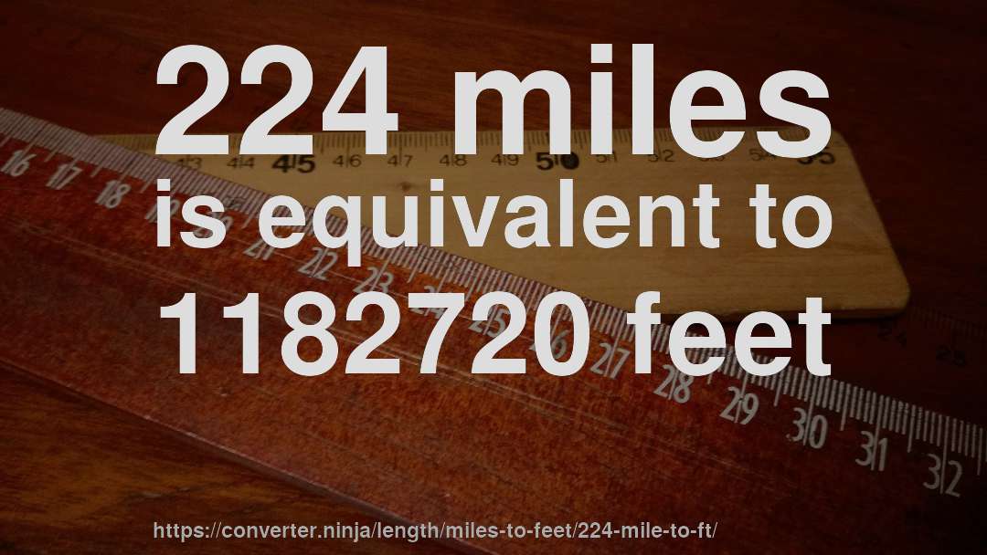 224 miles is equivalent to 1182720 feet