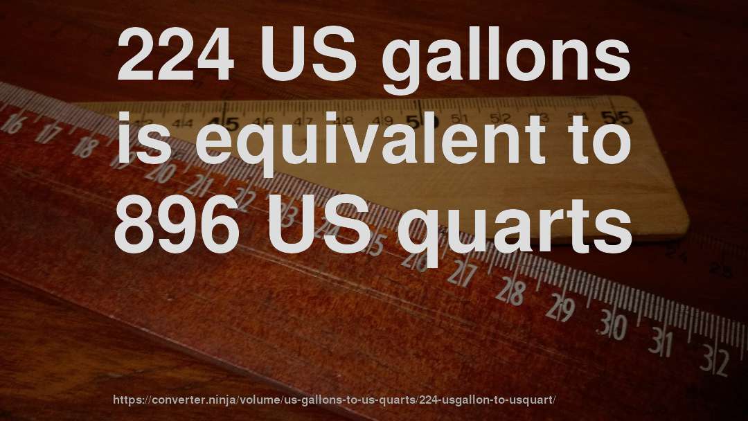224 US gallons is equivalent to 896 US quarts