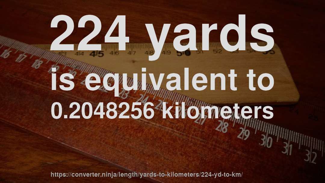 224 yards is equivalent to 0.2048256 kilometers