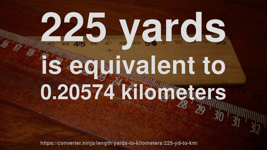 225 yards is equivalent to 0.20574 kilometers