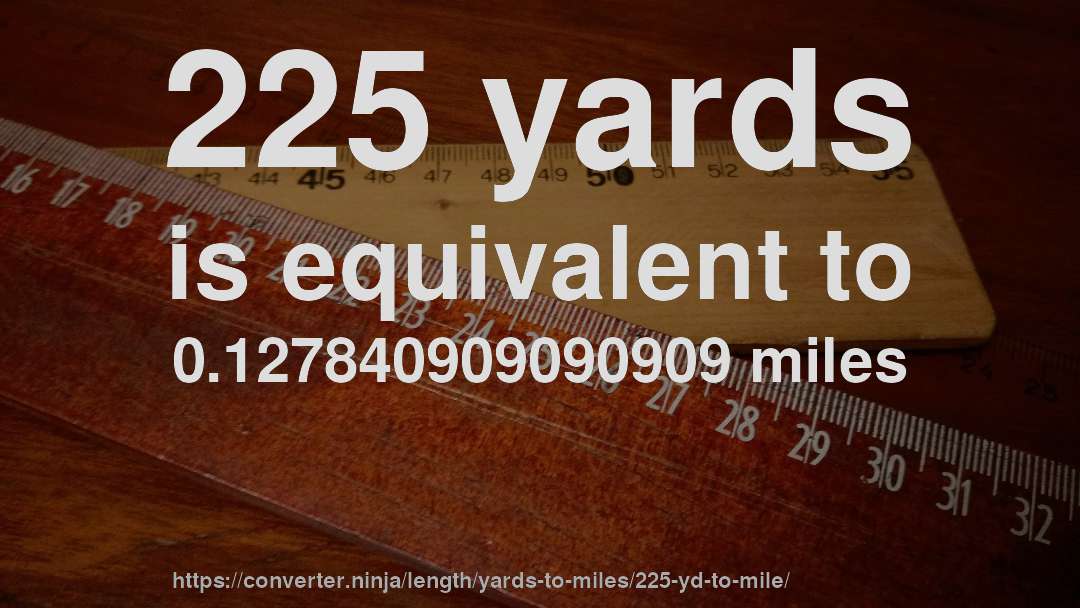 225 yards is equivalent to 0.127840909090909 miles