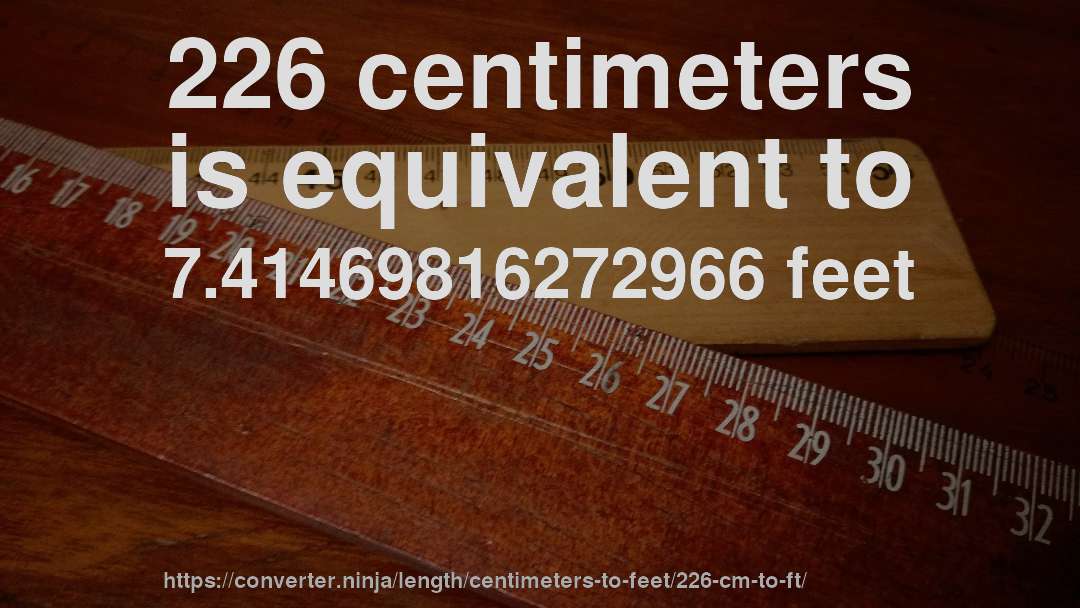 226 centimeters is equivalent to 7.41469816272966 feet