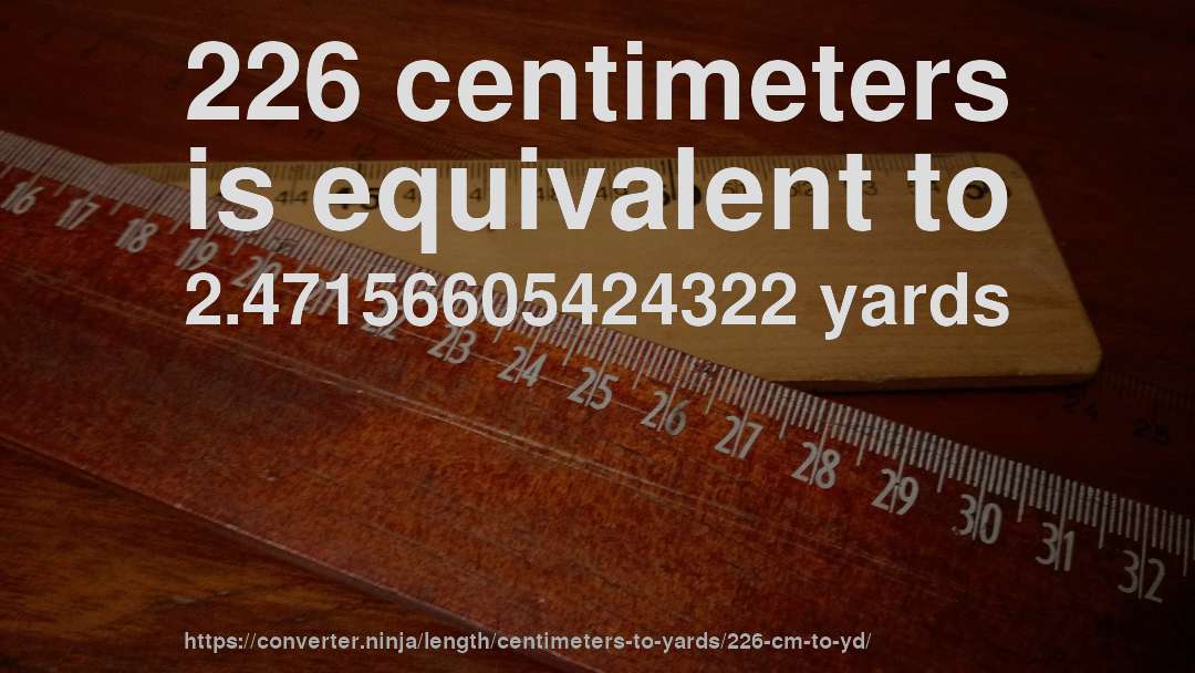 226 centimeters is equivalent to 2.47156605424322 yards