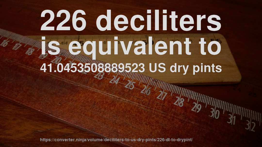 226 deciliters is equivalent to 41.0453508889523 US dry pints