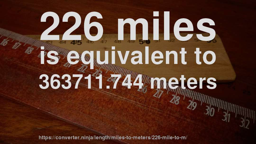 226 miles is equivalent to 363711.744 meters