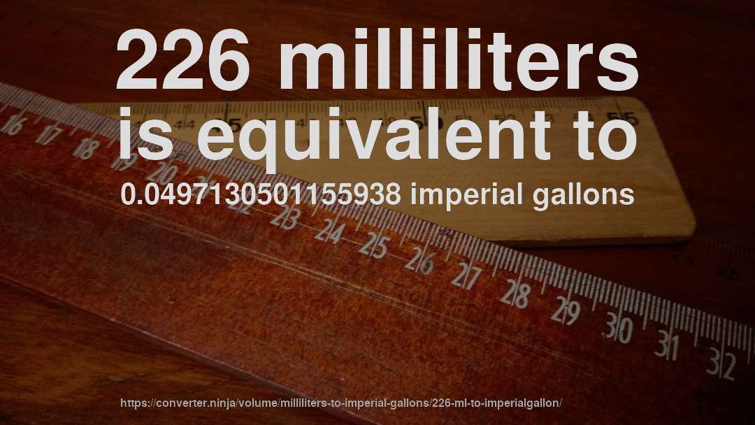 226 milliliters is equivalent to 0.0497130501155938 imperial gallons