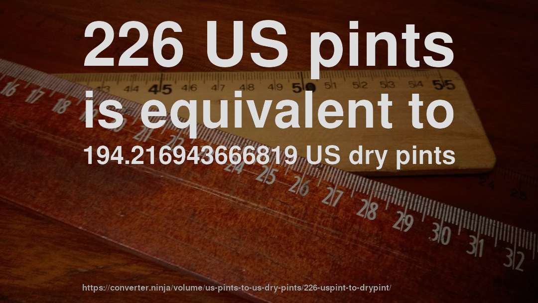 226 US pints is equivalent to 194.216943666819 US dry pints