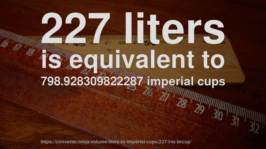 227 liters is equivalent to 798.928309822287 imperial cups