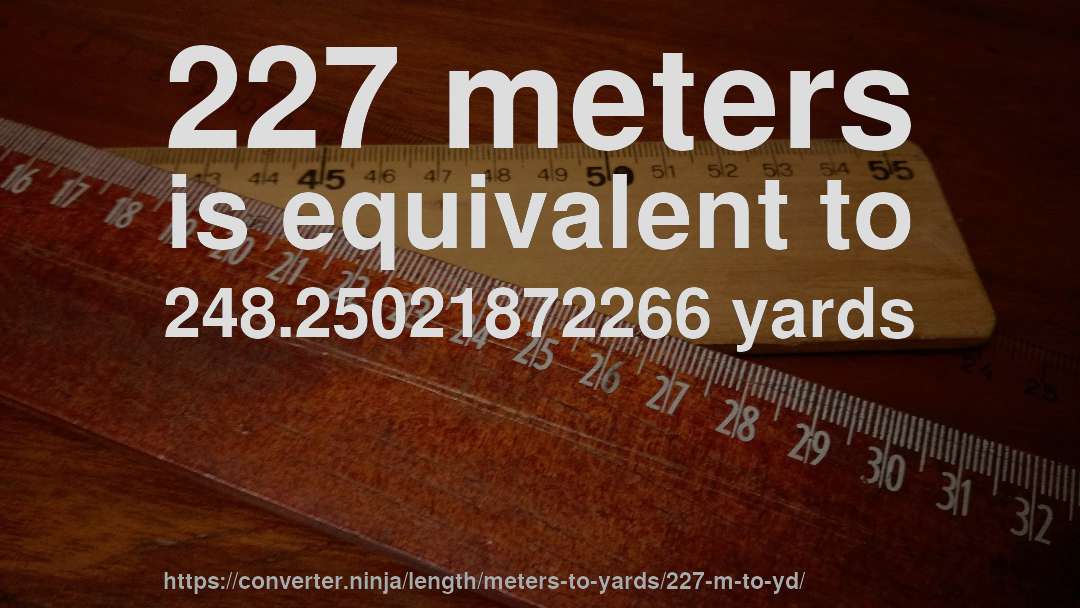227 meters is equivalent to 248.25021872266 yards