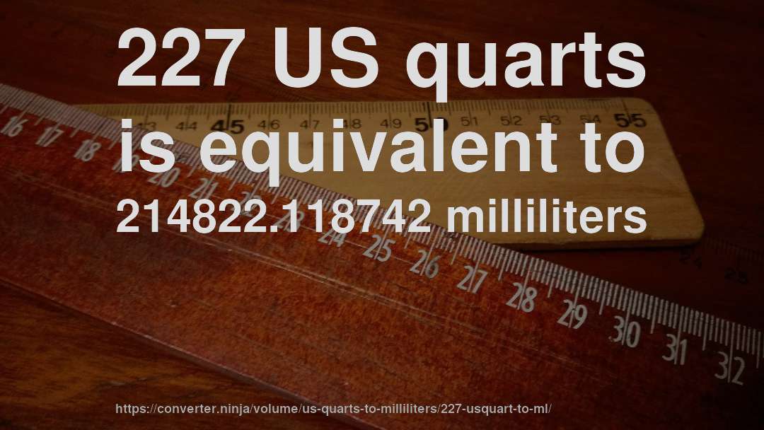 227 US quarts is equivalent to 214822.118742 milliliters