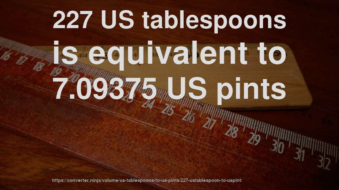 227 US tablespoons is equivalent to 7.09375 US pints