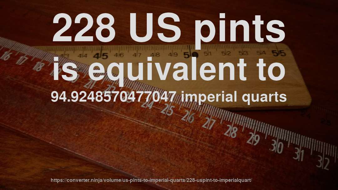 228 US pints is equivalent to 94.9248570477047 imperial quarts