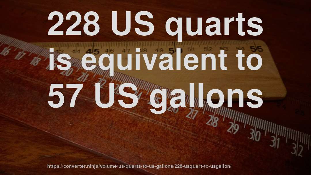228 US quarts is equivalent to 57 US gallons