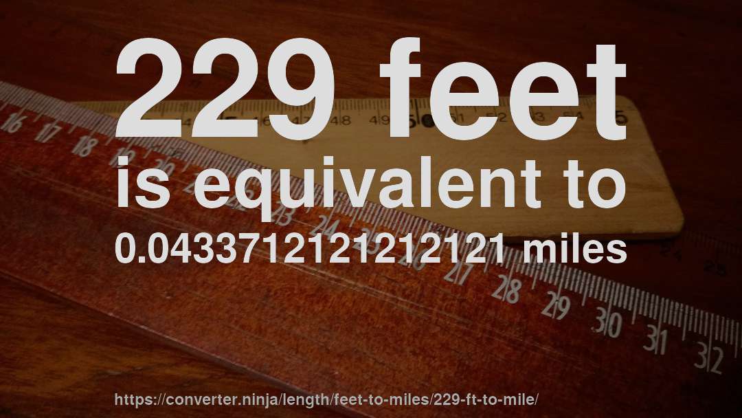 229 feet is equivalent to 0.0433712121212121 miles