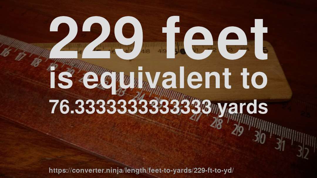 229 feet is equivalent to 76.3333333333333 yards