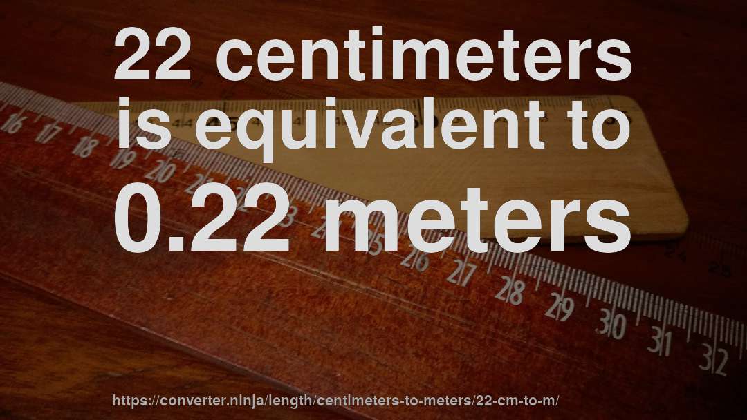 22 centimeters is equivalent to 0.22 meters