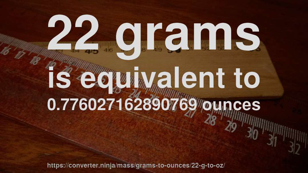 22 grams is equivalent to 0.776027162890769 ounces