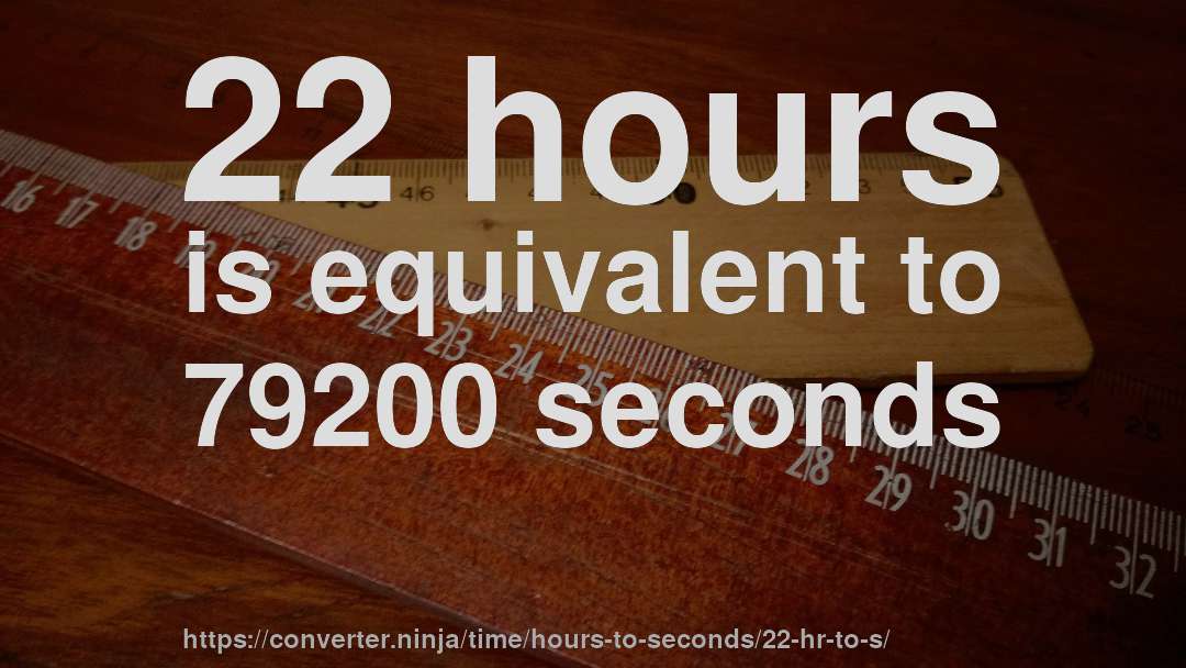 22 hours is equivalent to 79200 seconds
