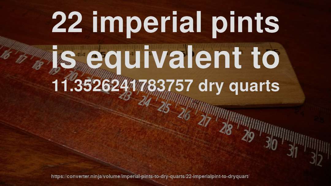 22 imperial pints is equivalent to 11.3526241783757 dry quarts