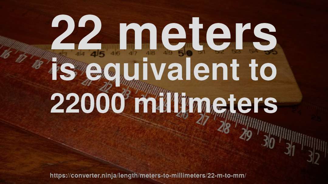 22 meters is equivalent to 22000 millimeters