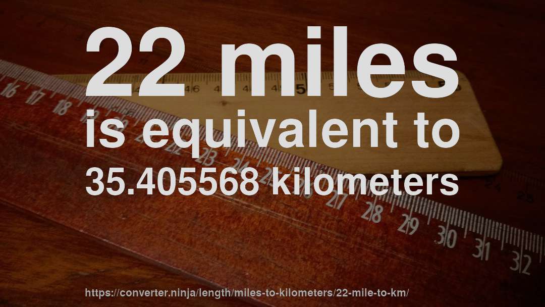 22 miles is equivalent to 35.405568 kilometers
