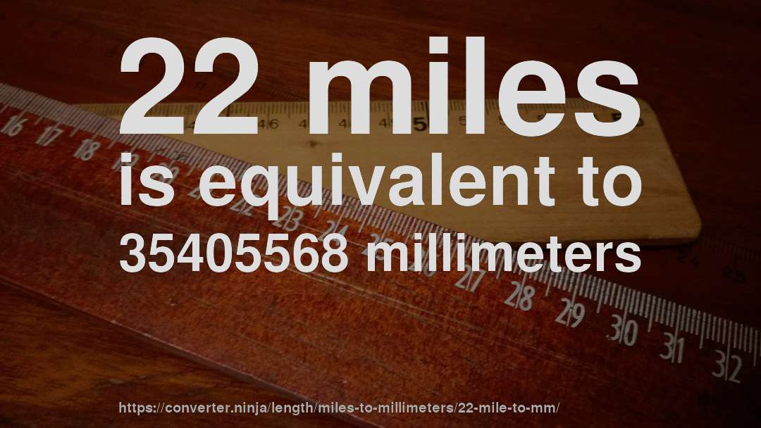 22 miles is equivalent to 35405568 millimeters