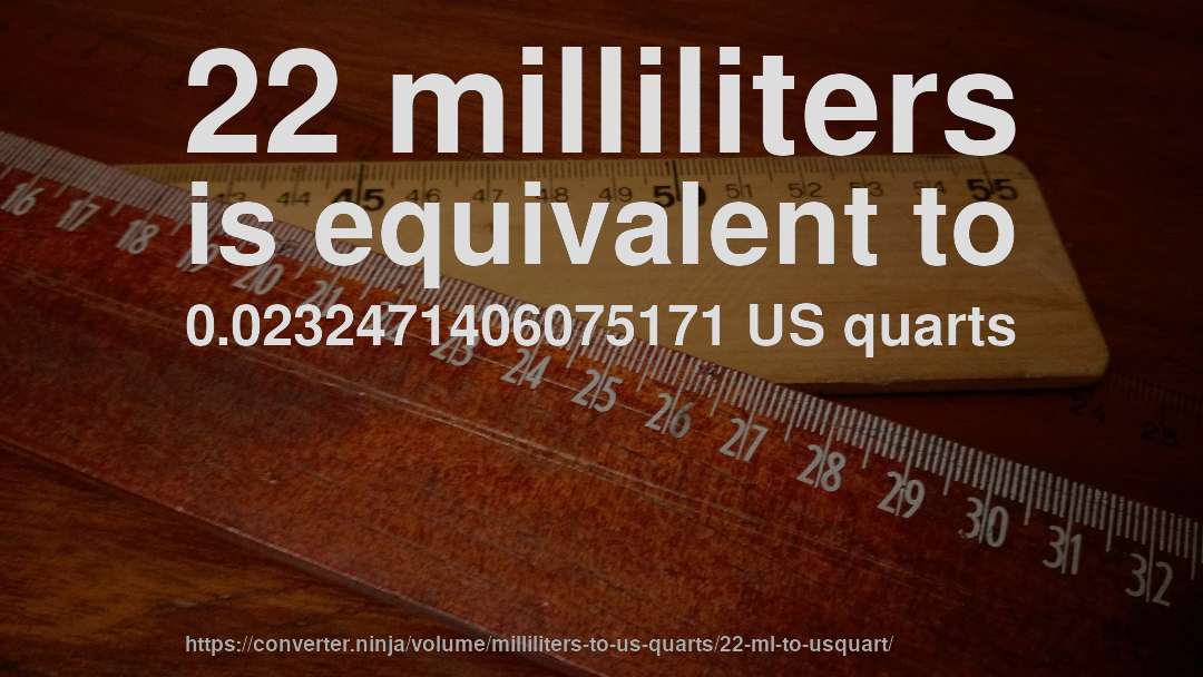 22 milliliters is equivalent to 0.0232471406075171 US quarts
