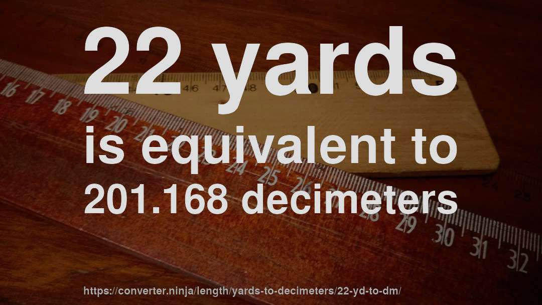22 yards is equivalent to 201.168 decimeters