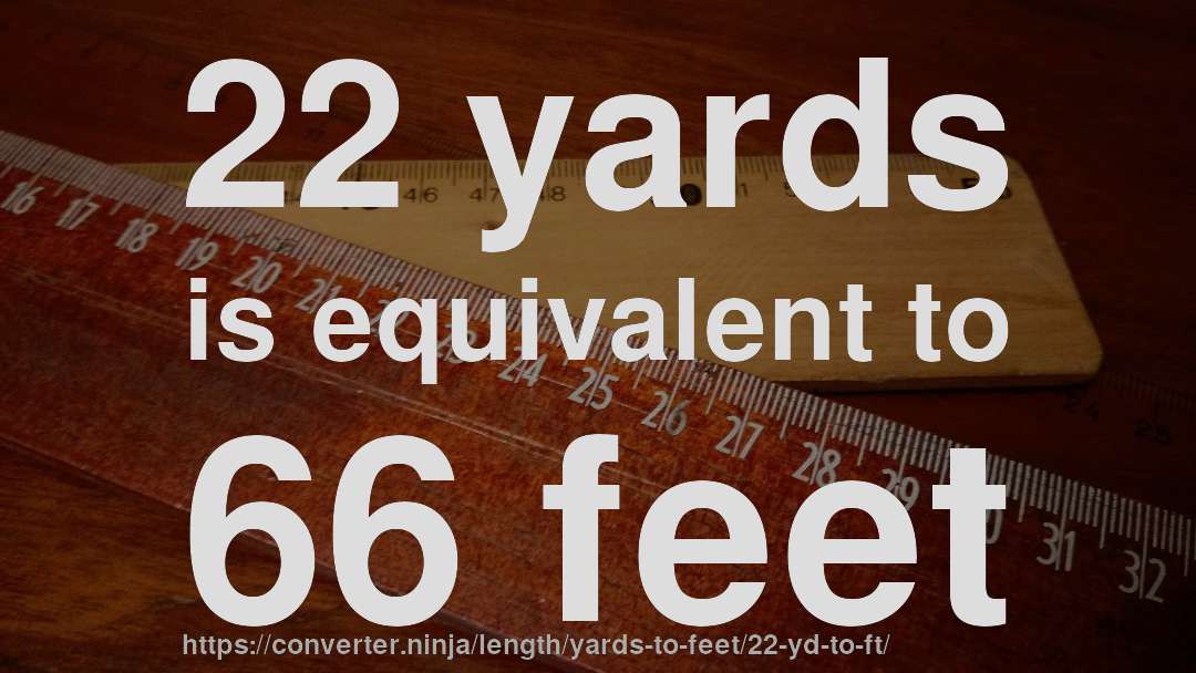 22 yards is equivalent to 66 feet