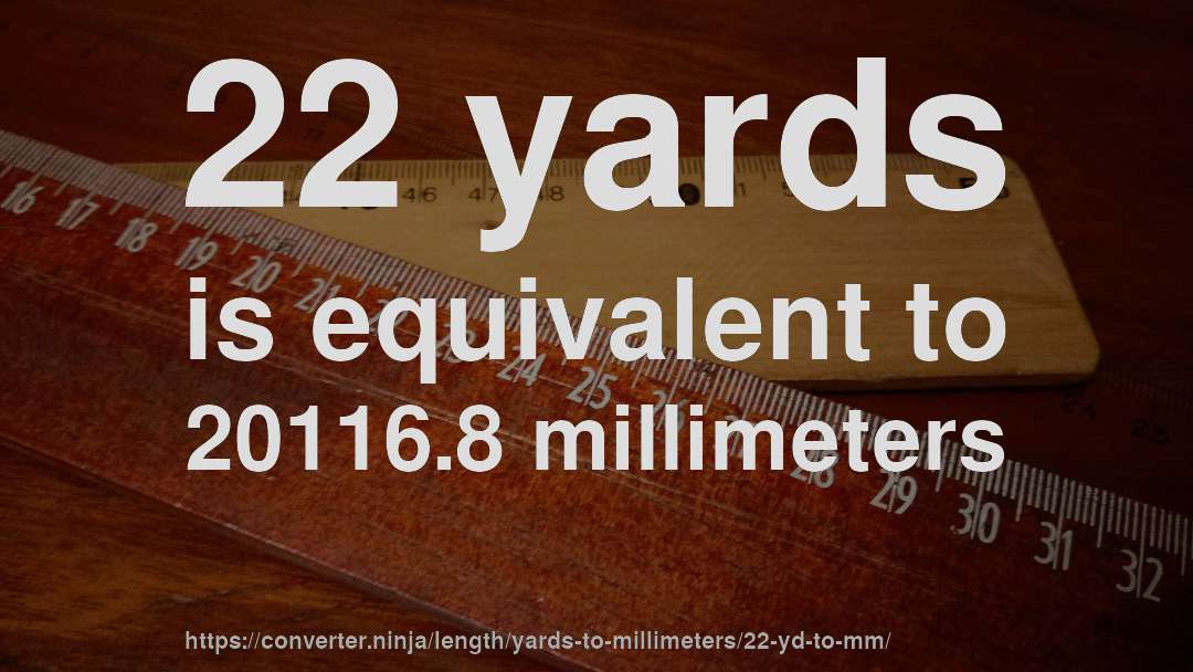 22 yards is equivalent to 20116.8 millimeters