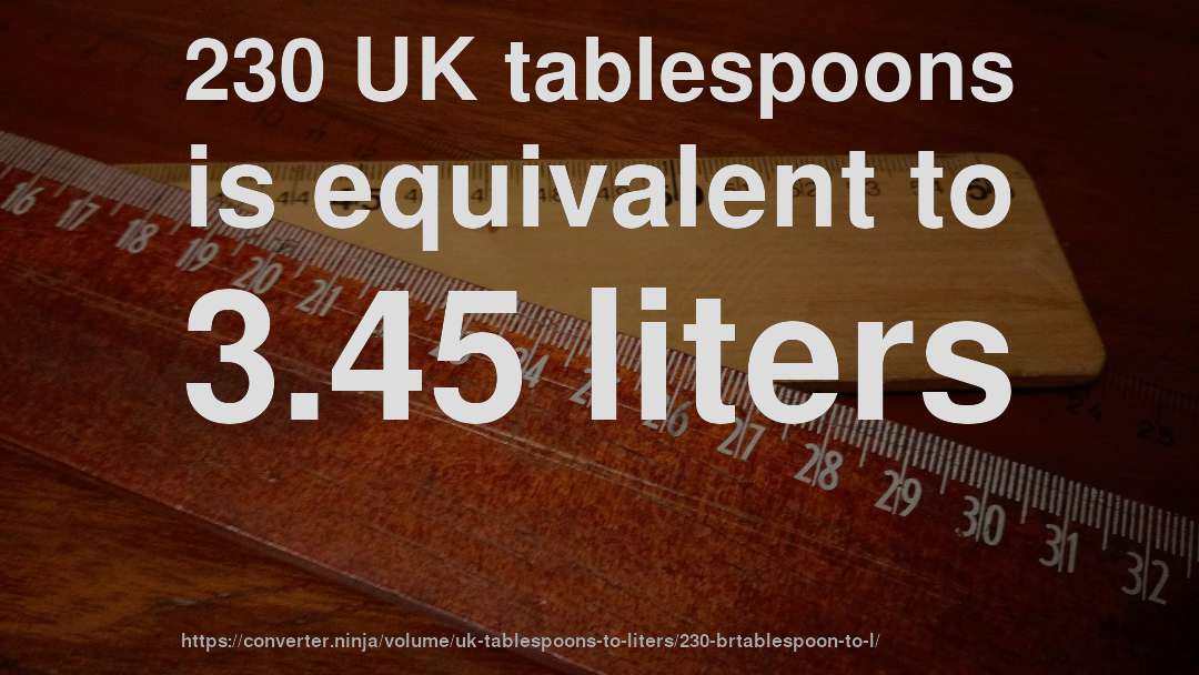 230 UK tablespoons is equivalent to 3.45 liters