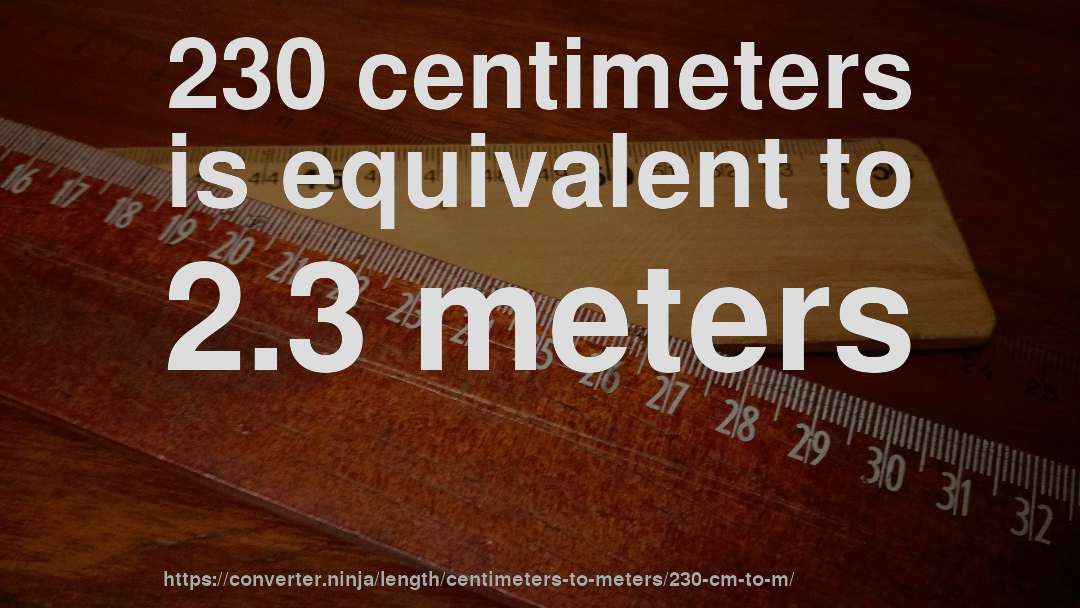 230 centimeters is equivalent to 2.3 meters