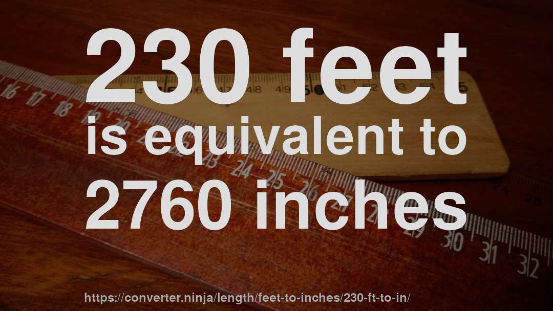 230 feet is equivalent to 2760 inches