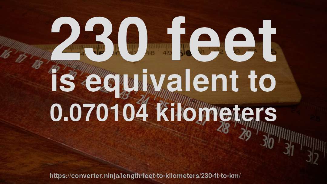 230 feet is equivalent to 0.070104 kilometers