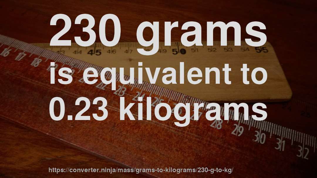 230 grams is equivalent to 0.23 kilograms