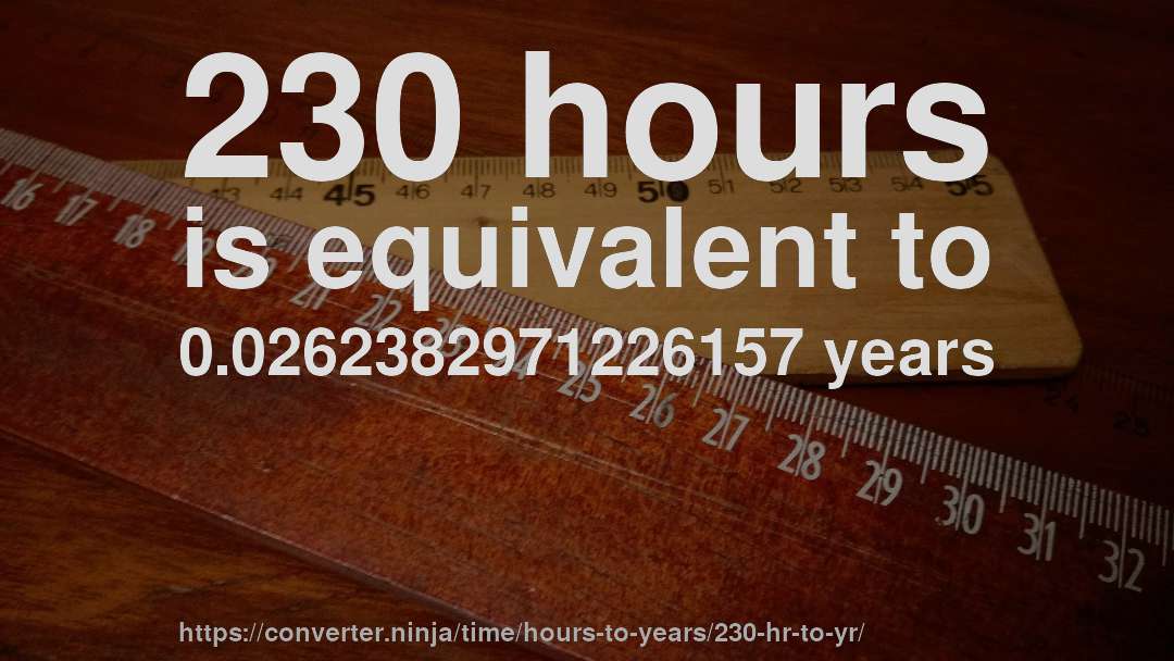 230 hours is equivalent to 0.0262382971226157 years